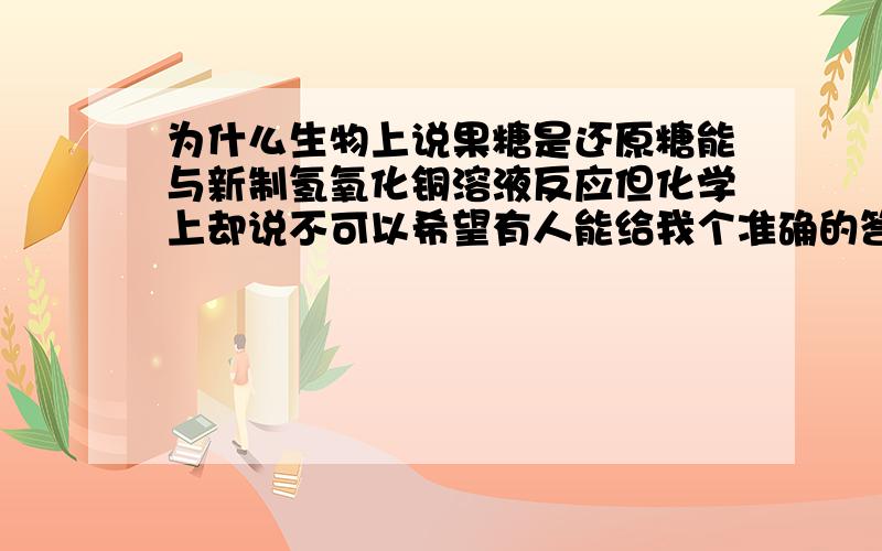 为什么生物上说果糖是还原糖能与新制氢氧化铜溶液反应但化学上却说不可以希望有人能给我个准确的答案-到底可不可以反应