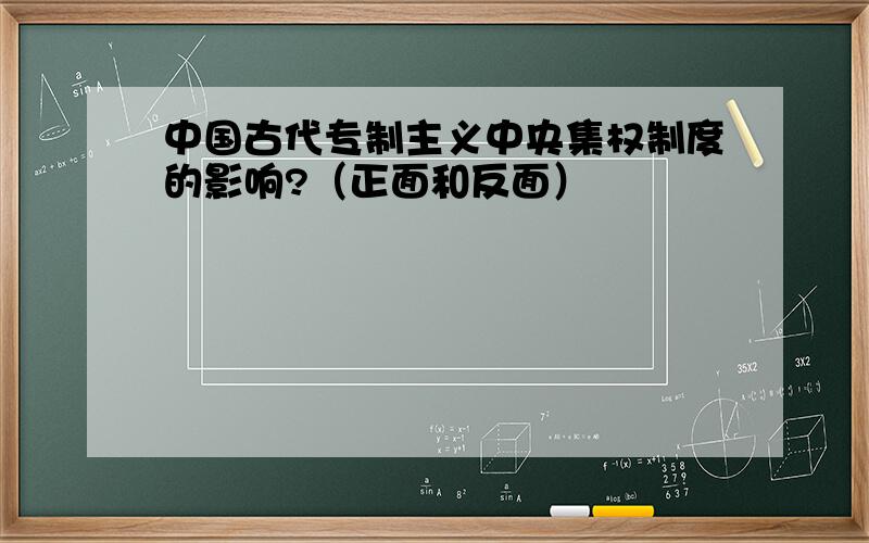 中国古代专制主义中央集权制度的影响?（正面和反面）