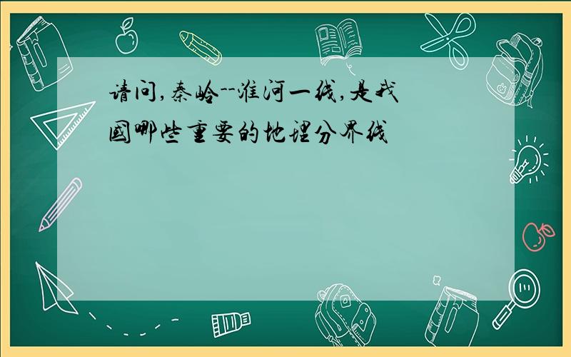 请问,秦岭--淮河一线,是我国哪些重要的地理分界线