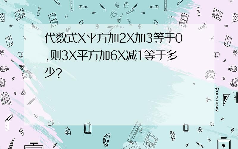 代数式X平方加2X加3等于0,则3X平方加6X减1等于多少?