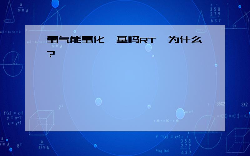 氧气能氧化醛基吗RT,为什么?