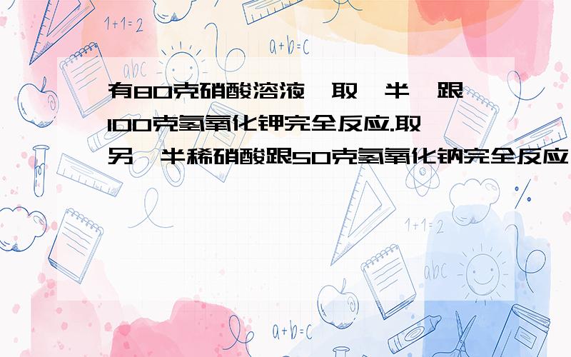 有80克硝酸溶液,取一半,跟100克氢氧化钾完全反应.取另一半稀硝酸跟50克氢氧化钠完全反应,将溶液蒸发56克水后,得溶液中溶质25%,求:氢氧化钾溶液的溶质质量分数?