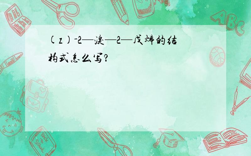 (z)-2—溴—2—戊烯的结构式怎么写?