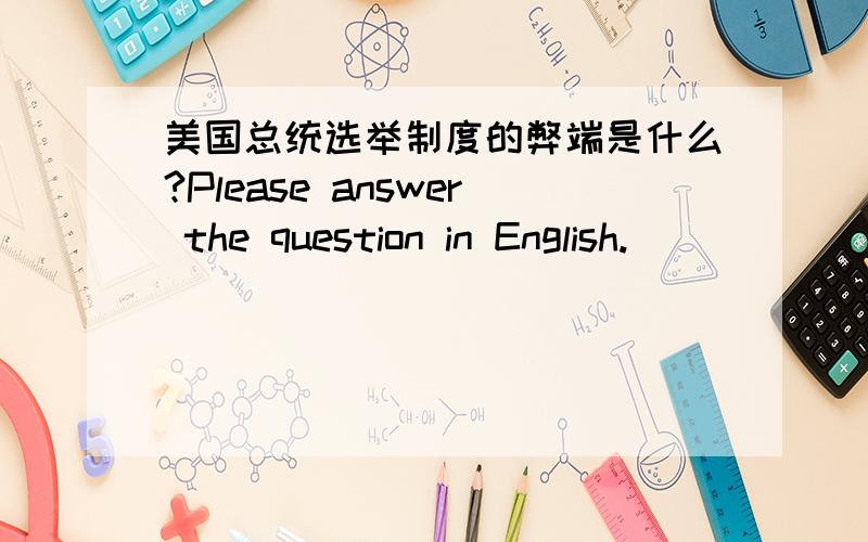 美国总统选举制度的弊端是什么?Please answer the question in English.