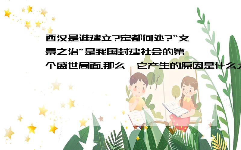 西汉是谁建立?定都何处?“文景之治”是我国封建社会的第一个盛世局面.那么,它产生的原因是什么大神们