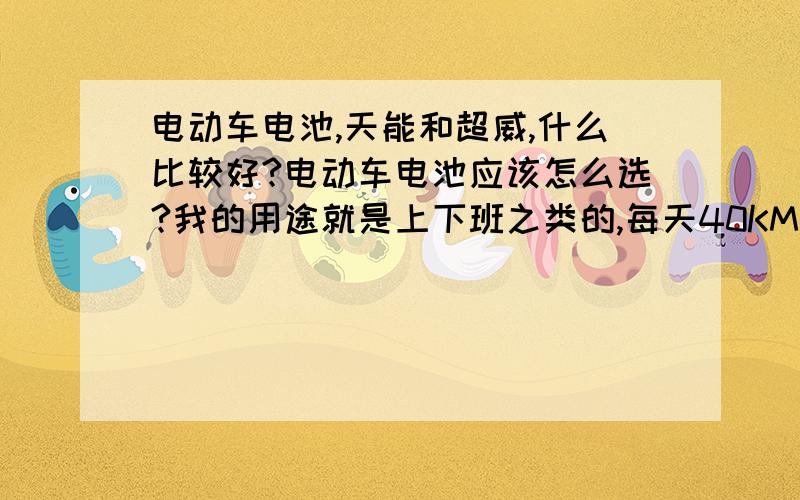 电动车电池,天能和超威,什么比较好?电动车电池应该怎么选?我的用途就是上下班之类的,每天40KM、