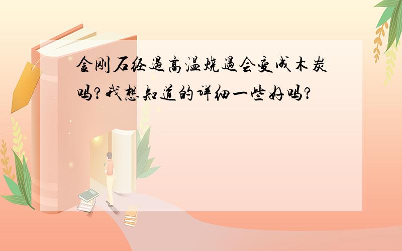 金刚石经过高温烧过会变成木炭吗?我想知道的详细一些好吗?