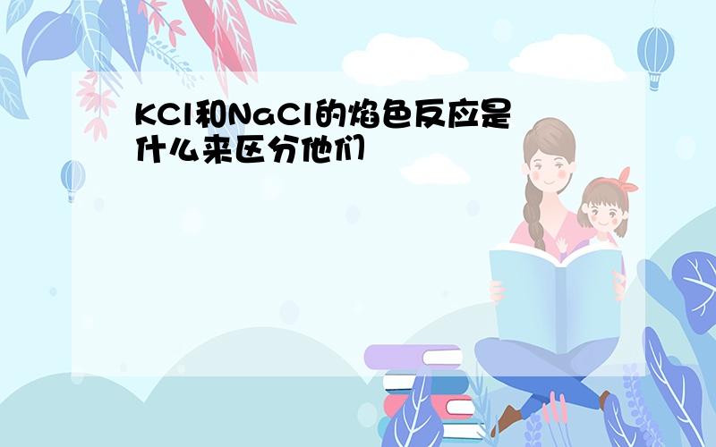 KCl和NaCl的焰色反应是什么来区分他们