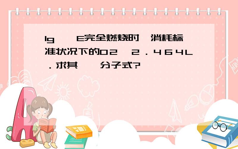 1g烷烃E完全燃烧时,消耗标准状况下的O２　２．４６４L．求其烷烃分子式?