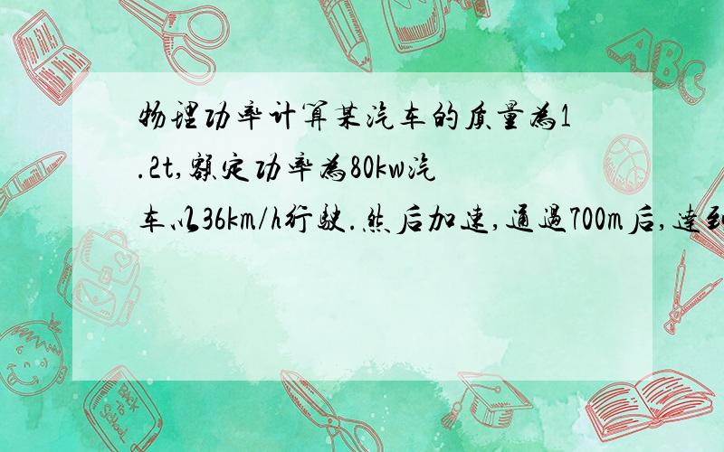 物理功率计算某汽车的质量为1.2t,额定功率为80kw汽车以36km/h行驶.然后加速,通过700m后,达到180km/h的最大速度.若行驶过程中所受阻力不变,求路面对汽车的阻力加速过程中汽车所做的功