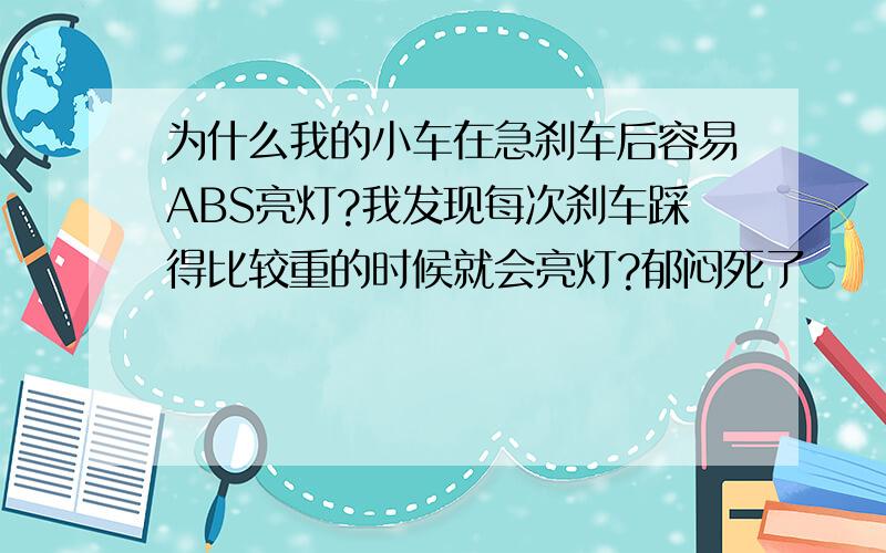 为什么我的小车在急刹车后容易ABS亮灯?我发现每次刹车踩得比较重的时候就会亮灯?郁闷死了