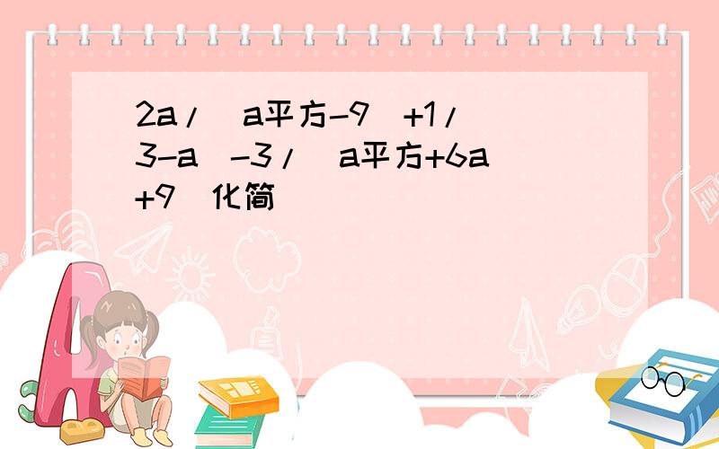 2a/(a平方-9)+1/(3-a)-3/(a平方+6a+9)化简