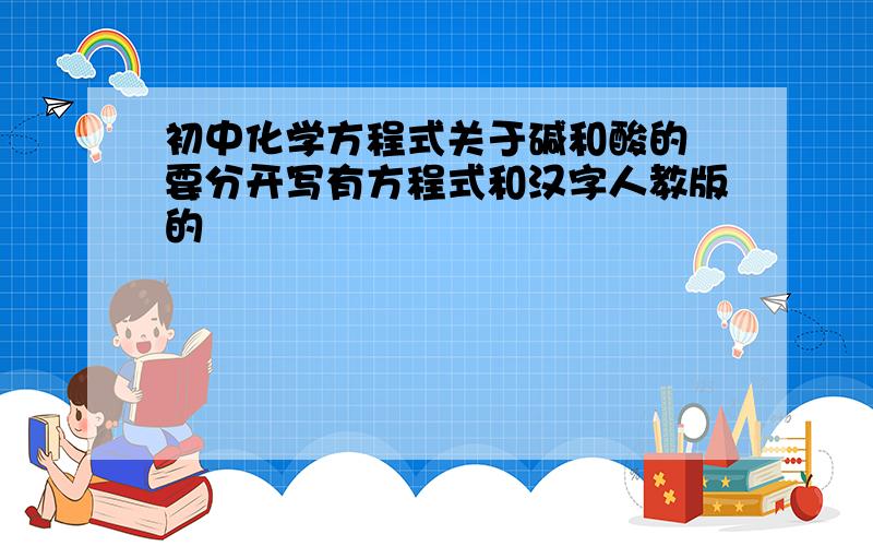 初中化学方程式关于碱和酸的 要分开写有方程式和汉字人教版的