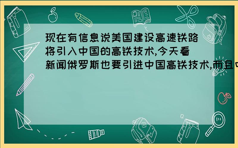 现在有信息说美国建设高速铁路将引入中国的高铁技术,今天看新闻俄罗斯也要引进中国高铁技术,而且中国高铁建设费用比日本法国低20%我想知道一下中国高铁技术真的很强大了吗?跟日本法