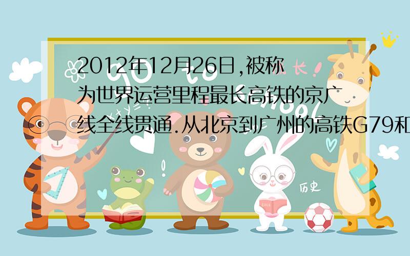 2012年12月26日,被称为世界运营里程最长高铁的京广线全线贯通.从北京到广州的高铁G79和特快T15运行时刻如图所示1 从北京西到广州南乘坐G79比T15节省多少时间?2 乘坐G79从北京西驶往广州南全