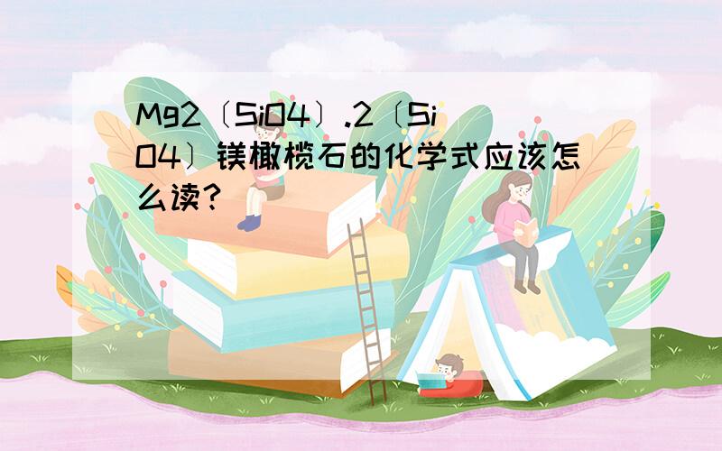 Mg2〔SiO4〕.2〔SiO4〕镁橄榄石的化学式应该怎么读?