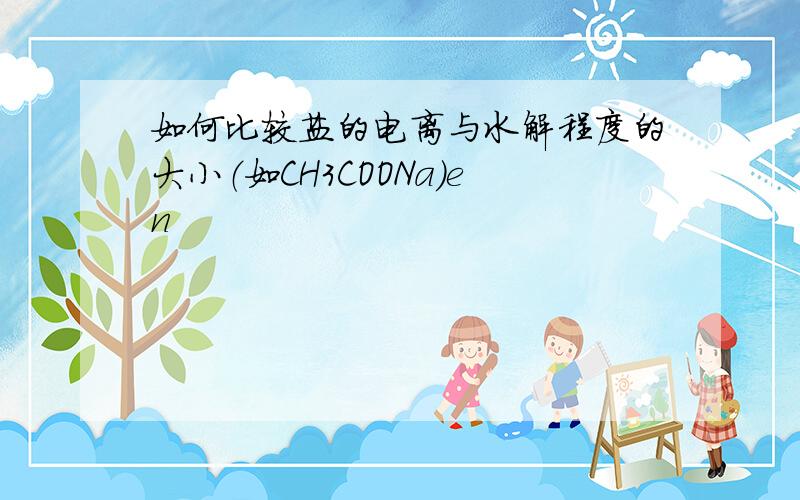 如何比较盐的电离与水解程度的大小（如CH3COONa）en