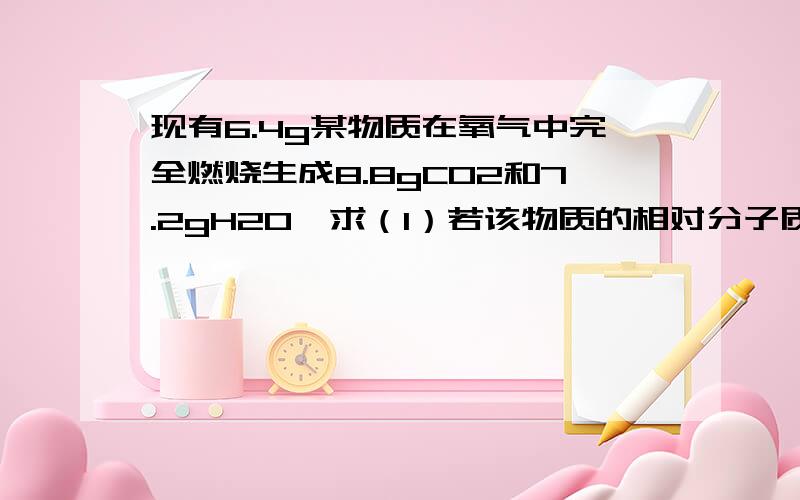 现有6.4g某物质在氧气中完全燃烧生成8.8gCO2和7.2gH2O,求（1）若该物质的相对分子质量为32,则该物质化学式是______（2）写出相应的化学方程式：【在线等,望能有详细的说明,谢谢!】