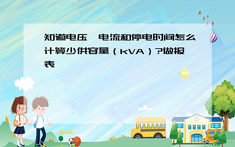 知道电压,电流和停电时间怎么计算少供容量（kVA）?做报表,