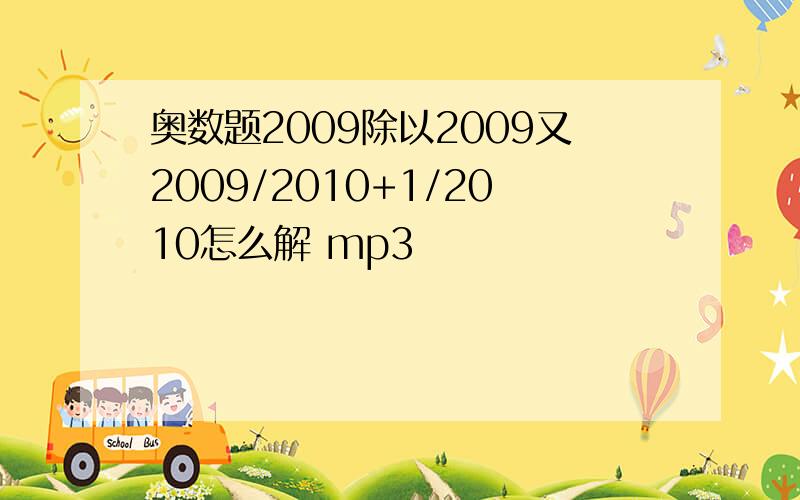 奥数题2009除以2009又2009/2010+1/2010怎么解 mp3