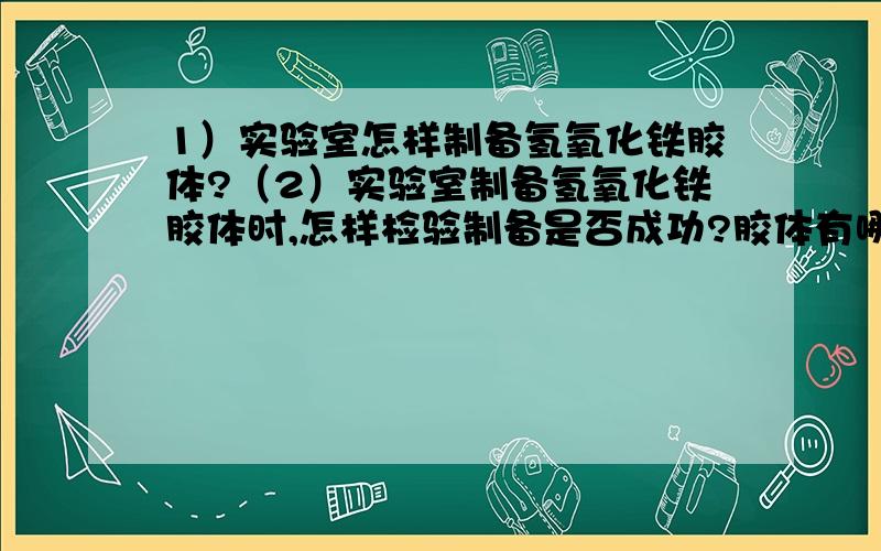 1）实验室怎样制备氢氧化铁胶体?（2）实验室制备氢氧化铁胶体时,怎样检验制备是否成功?胶体有哪些重要用途?具体点```