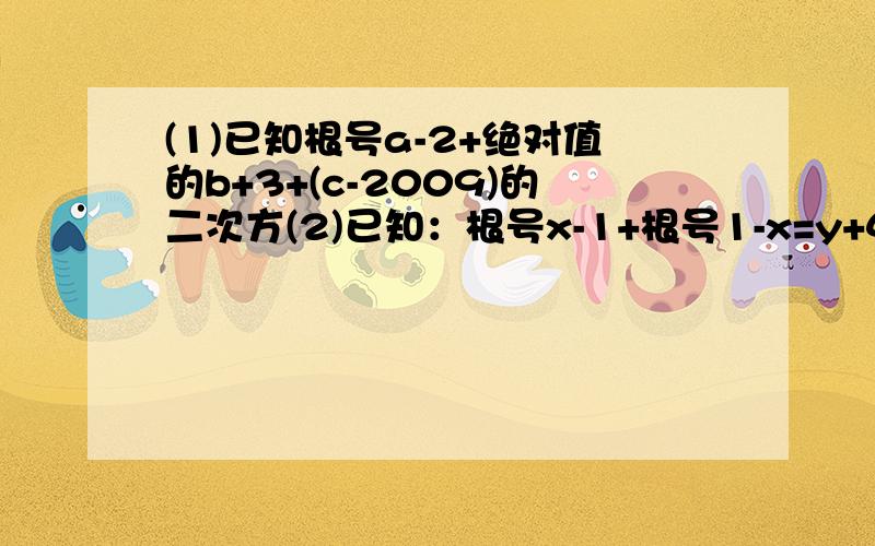 (1)已知根号a-2+绝对值的b+3+(c-2009)的二次方(2)已知：根号x-1+根号1-x=y+4,求xy的值91)已知根号下a-2+|b+3|+（c+2009)的平方