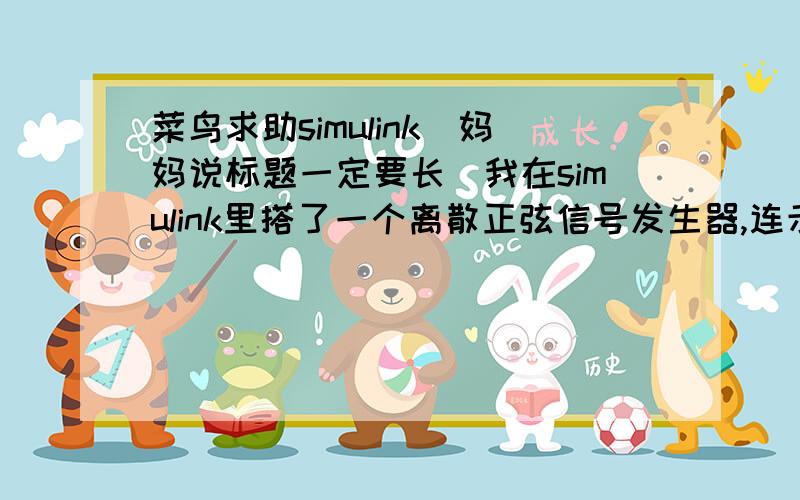 菜鸟求助simulink（妈妈说标题一定要长）我在simulink里搭了一个离散正弦信号发生器,连示波器看波形,但是显示只有一小段,这是为什么?