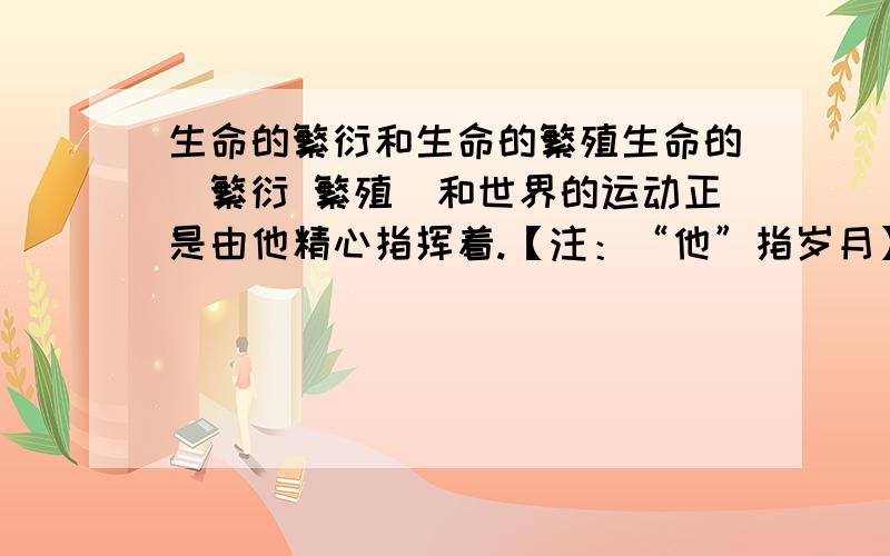 生命的繁衍和生命的繁殖生命的（繁衍 繁殖）和世界的运动正是由他精心指挥着.【注：“他”指岁月】是生命的繁衍还是生命的繁殖?