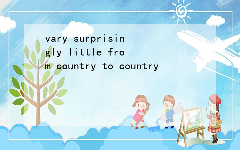 vary surprisingly little from country to country