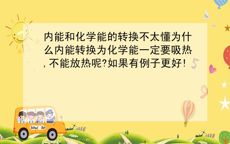 内能和化学能的转换不太懂为什么内能转换为化学能一定要吸热,不能放热呢?如果有例子更好!