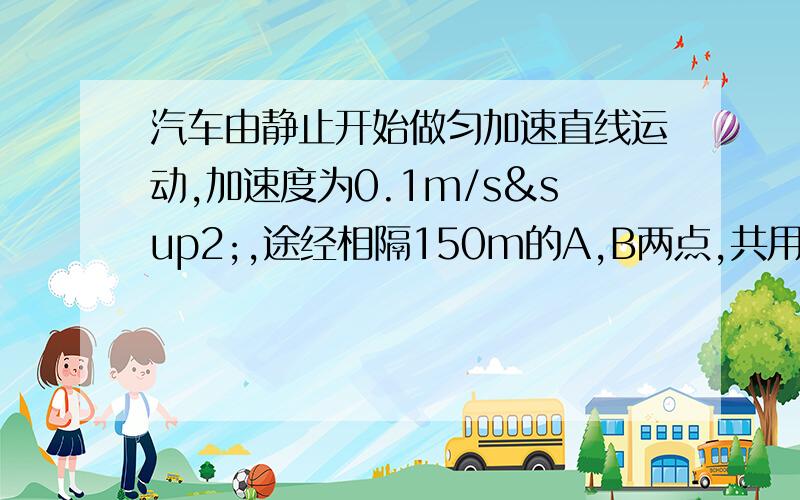 汽车由静止开始做匀加速直线运动,加速度为0.1m/s²,途经相隔150m的A,B两点,共用10s时间,则电车经过A点时的速度vA=______m/s,经过B点时vB=______m/s.顺便再问一下,第5秒内的含义是什么?