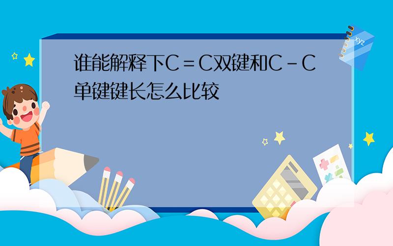 谁能解释下C＝C双键和C－C单键键长怎么比较