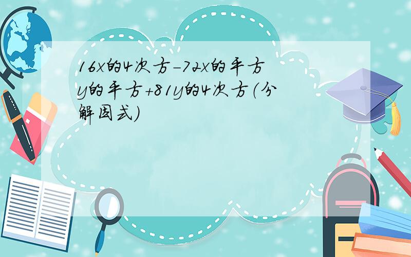 16x的4次方-72x的平方y的平方+81y的4次方（分解因式）
