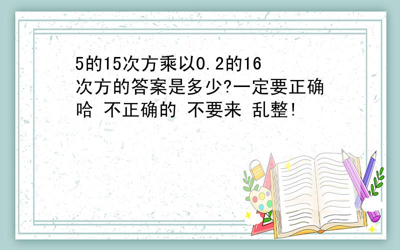 5的15次方乘以0.2的16次方的答案是多少?一定要正确哈 不正确的 不要来 乱整!