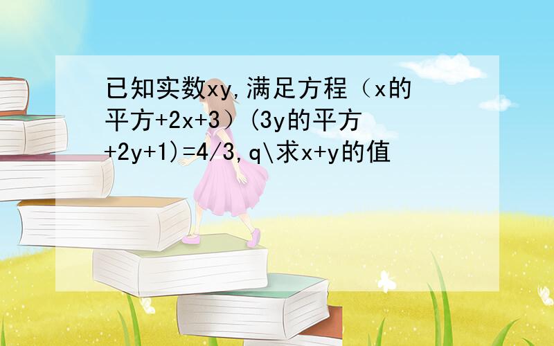 已知实数xy,满足方程（x的平方+2x+3）(3y的平方+2y+1)=4/3,q\求x+y的值