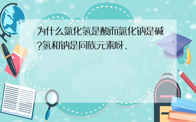 为什么氯化氢是酸而氯化钠是碱?氢和钠是同族元素呀.