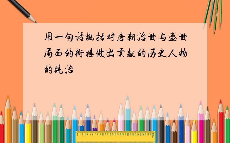 用一句话概括对唐朝治世与盛世局面的衔接做出贡献的历史人物的统治