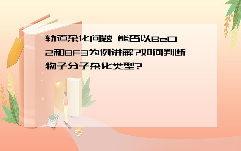 轨道杂化问题 能否以BeCl2和BF3为例讲解?如何判断物子分子杂化类型?