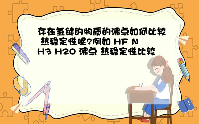 存在氢键的物质的沸点如何比较 热稳定性呢?例如 HF NH3 H2O 沸点 热稳定性比较