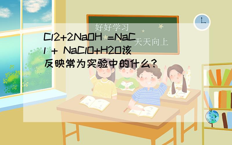 Cl2+2NaOH =NaCl + NaClO+H2O该反映常为实验中的什么?