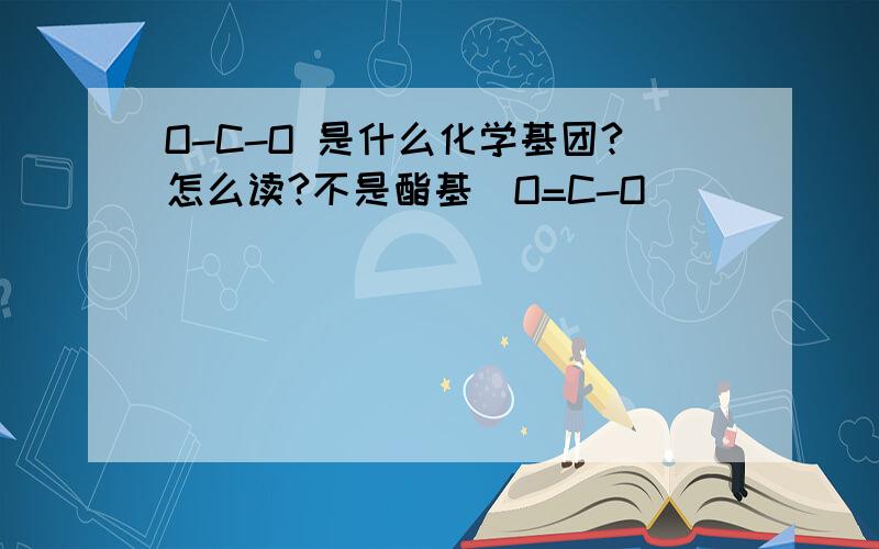 O-C-O 是什么化学基团?怎么读?不是酯基（O=C-O）