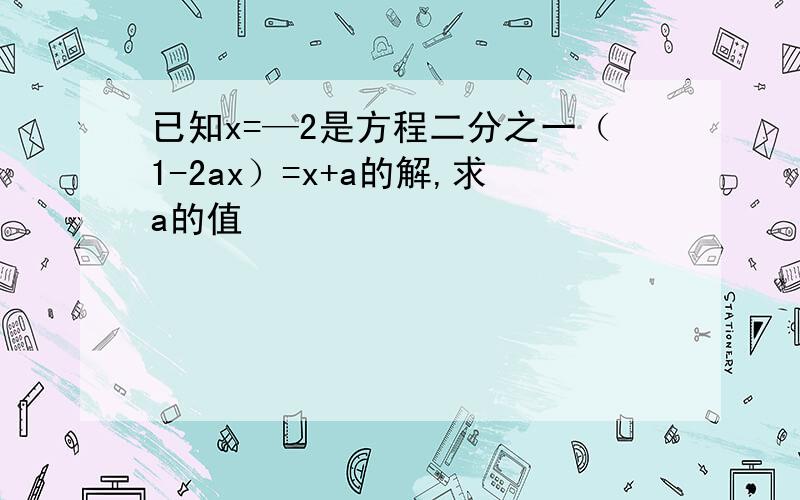 已知x=—2是方程二分之一（1-2ax）=x+a的解,求a的值