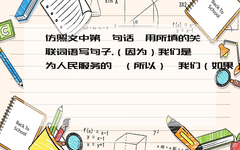 仿照文中第一句话,用所填的关联词语写句子.（因为）我们是为人民服务的,（所以）,我们（如果）有缺点,（就）不怕别人批评指出.六年级下册语文课堂作业本第12课为人民服务