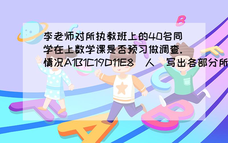 李老师对所执教班上的40名同学在上数学课是否预习做调查.情况A1B1C19D11E8（人）写出各部分所占比例