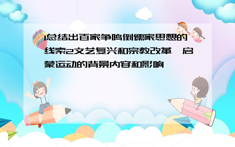 1总结出百家争鸣倒儒家思想的线索2文艺复兴和宗教改革、启蒙运动的背景内容和影响