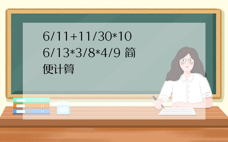 6/11+11/30*10 6/13*3/8*4/9 简便计算