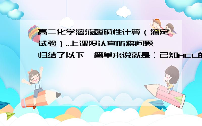 高二化学溶液酸碱性计算（滴定试验）..上课没认真听将问题归结了以下,简单来说就是：已知HCL的体积和物质的量的浓度,溶液PH,NaOH的体积..如何求物质的量的浓度.例如：已知HCL体积为30ml,浓