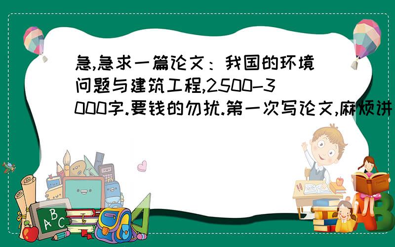 急,急求一篇论文：我国的环境问题与建筑工程,2500-3000字.要钱的勿扰.第一次写论文,麻烦讲讲具体格式,