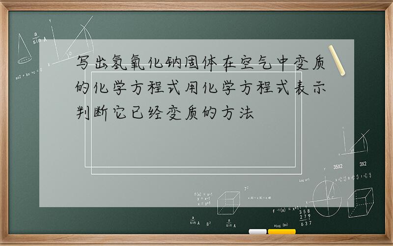 写出氢氧化钠固体在空气中变质的化学方程式用化学方程式表示判断它已经变质的方法