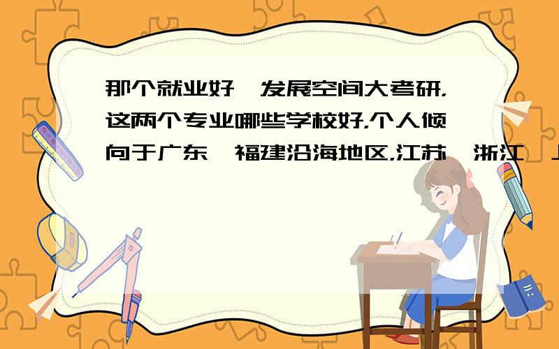 那个就业好,发展空间大考研，这两个专业哪些学校好，个人倾向于广东、福建沿海地区，江苏、浙江、上海地区。中山大学的微生物，那个强一些